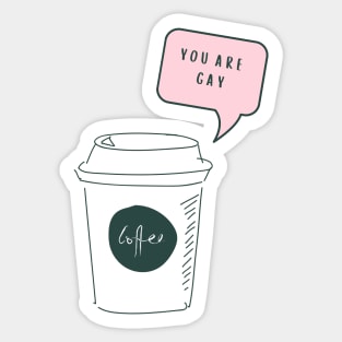 you are Gay coffee Sticker